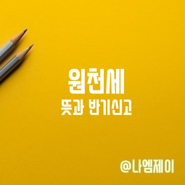  원천세 뜻 종류 반기신고신청방법 시기