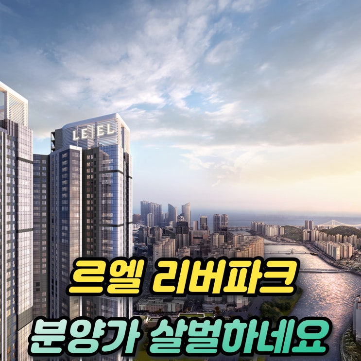  르엘 리버파크 센텀 분양가 살벌하네요. 분양일정 평면도 아파트 전매제한까지
