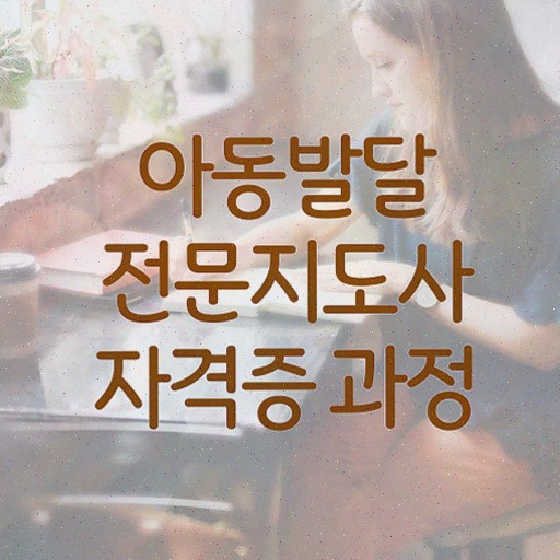  아동발달전문지도사 시험과목 , 아동발달전문지도사 자격증 단기간에 취득한 과정 소개합니다