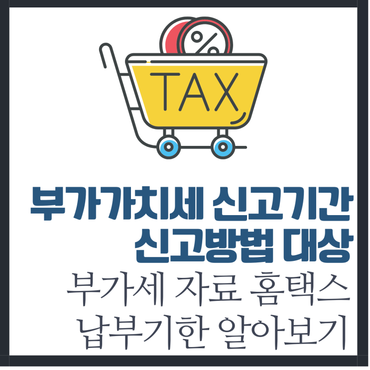 부가가치세 신고기간 방법 대상, 부가세 자료 <b>홈택스 납부</b>기한... 