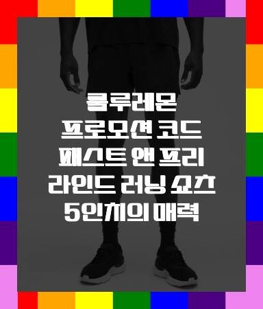 룰루레몬 프로모션 코드 패스트 앤 프리 라인드 러닝 쇼츠 5인치의 매력