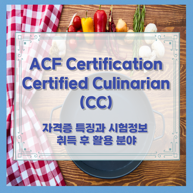  ACF Certification Certified Culinarian (CC) 자격증 특징과 시험정보와 취득 후 활용 분야