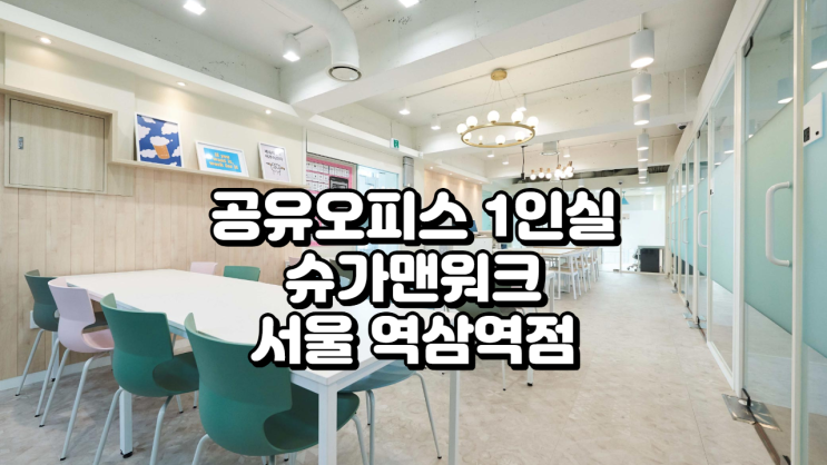  공유오피스 1인실, 슈가맨워크 서울 역삼역점 완벽 분석