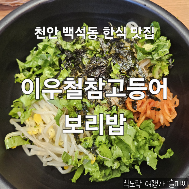  천안 백석동 가성비 보리밥 정식 한식 맛집 이우철참고등어보리밥 본점 내 돈 내산 후기