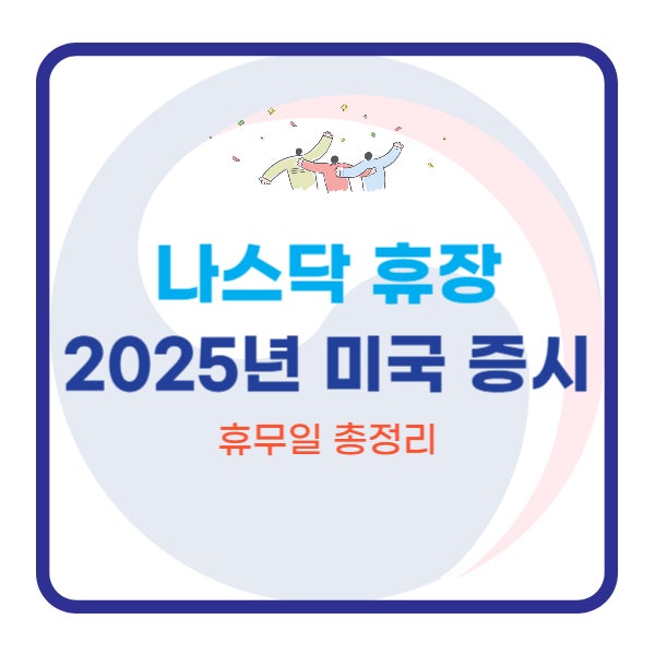  나스닥 휴장｜2025년 미국 증시 휴무일 총정리
