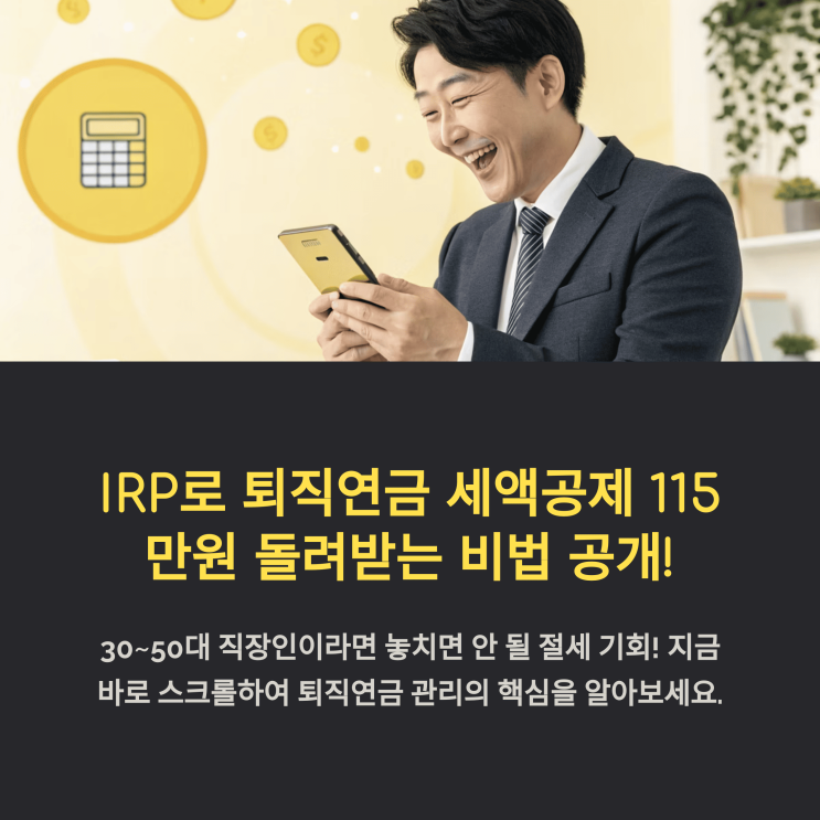 [30~50대 필독] IRP로 퇴직연금 세액공제 115만 원 돌려받는 비법 공개!