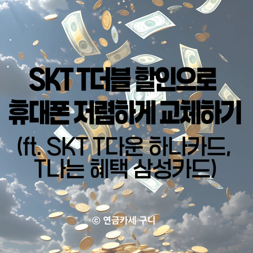 SKT T더블 할인으로 휴대폰 저렴하게 교체하기 (ft. SKT T다운 하나카드, T나는 혜택 삼성카드)