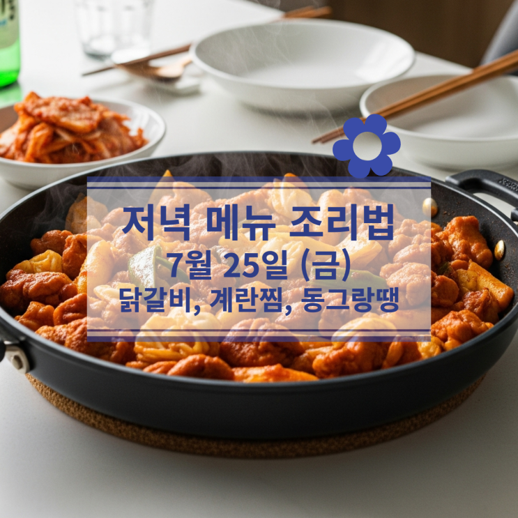  [7월 식단] 7월25일(금) 저녁멘 : 닭갈비, 계란찜, 동그랑땡