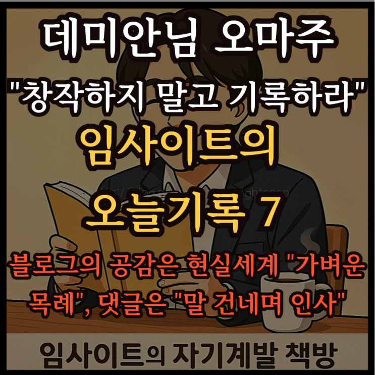  데미안님 오마주 "창작하지 말고 기록하라", 트레이닝 아카이브: 임사이트의 오늘 기록 7- 블로그의 공감은 현실 세계 "가벼운 목례", 댓글은 "말 건네며 인사"