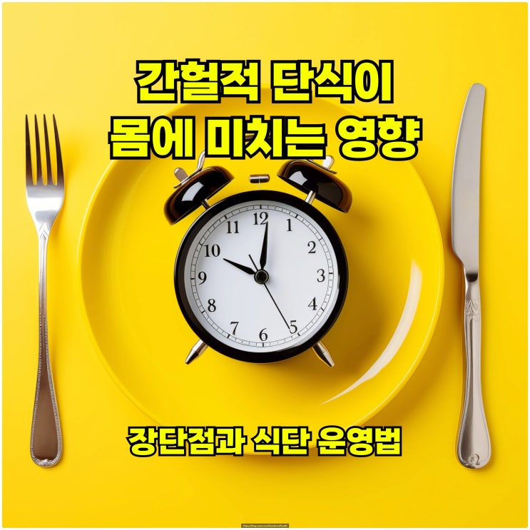  간헐적 단식이 몸에 미치는 영향 – 장단점과 식단 운영법