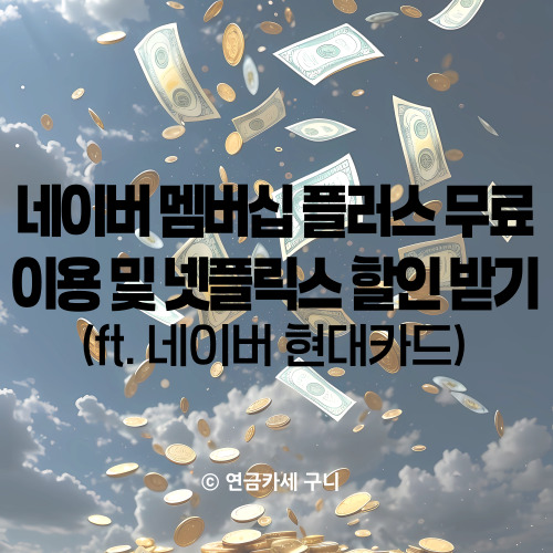  네이버 멤버십 플러스 무료 이용 및 넷플릭스 할인 받기 (ft. 네이버 현대카드)