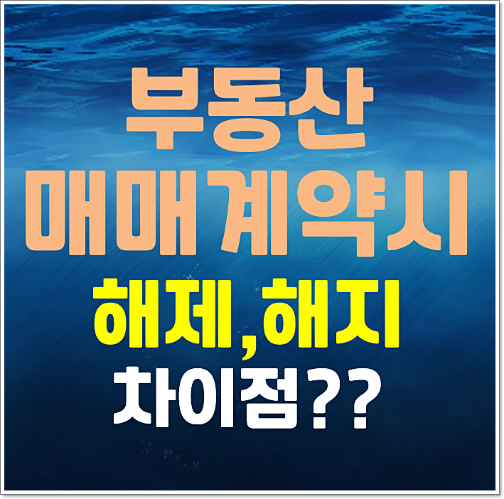  부동산 매매계약시 해제 해지 어떤 차이점 있을까