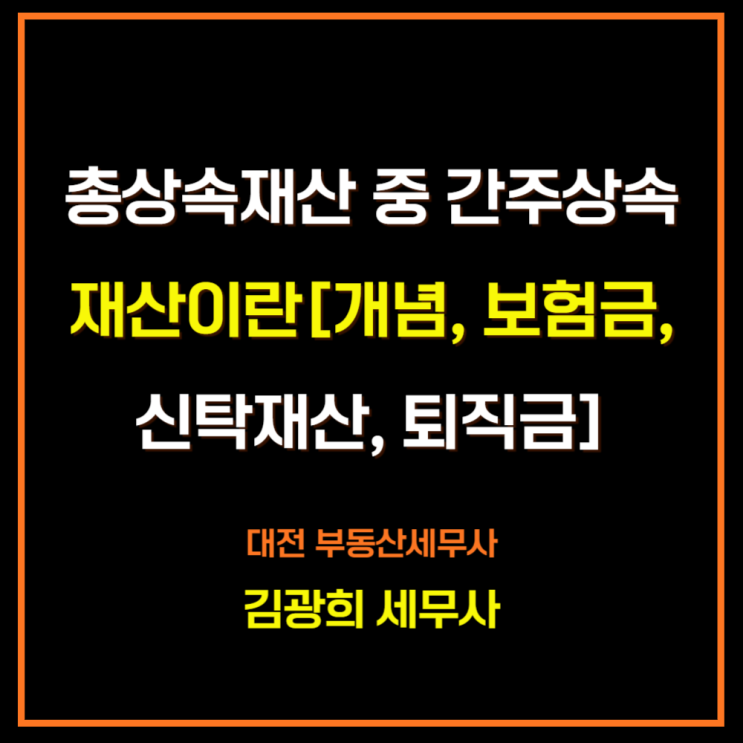  총상속재산 중 간주상속재산이란[개념, 보험금, 신탁재산, 퇴직금]
