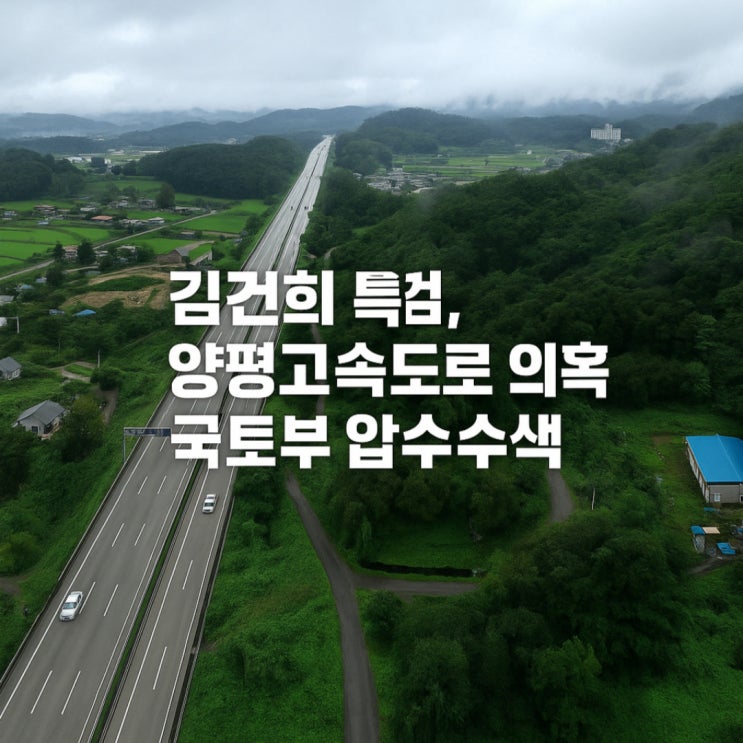 <b>김건희 특검</b>, <b>양평고속도로</b> 의혹 수사 본격화 국토부 등 압수수색