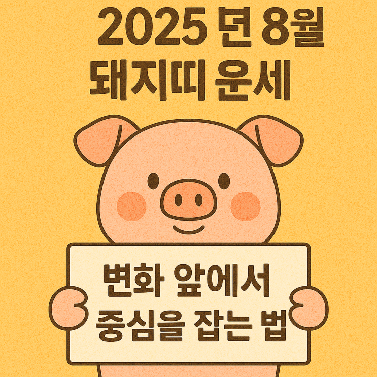   2025년 8월 돼지띠 운세｜변화 앞에서 중심을 잡는 법
