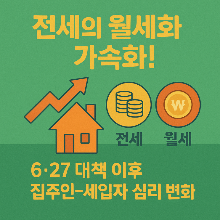 전세의 월세화 가속화! 6·27 대책 이후 집주인-세입자 심리 변화 총정리