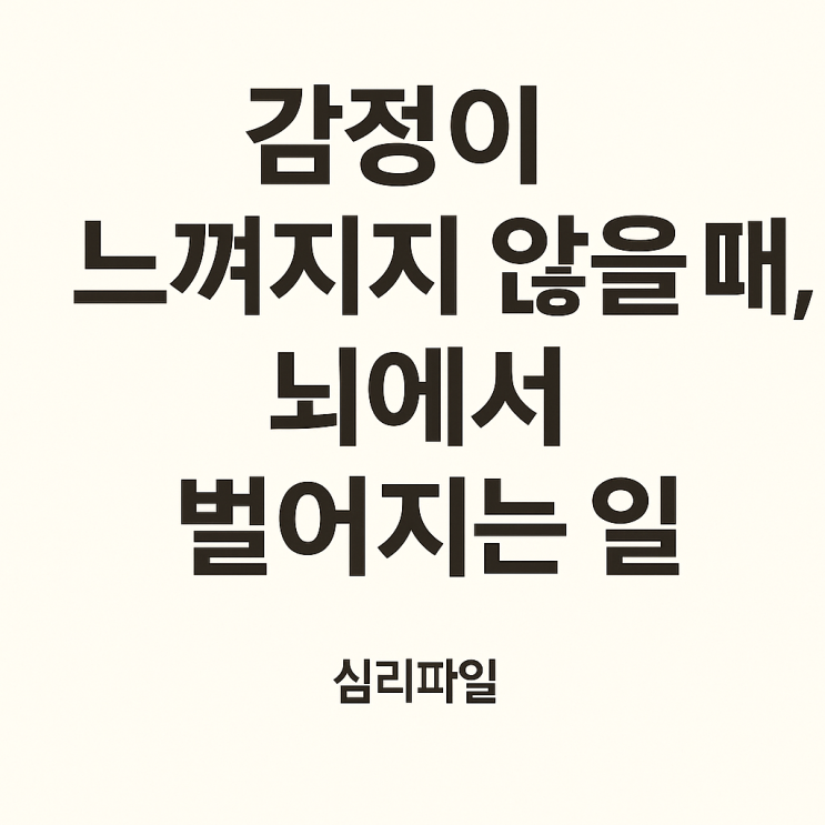  감정이 느껴지지 않을때 뇌에서 벌어지는 일