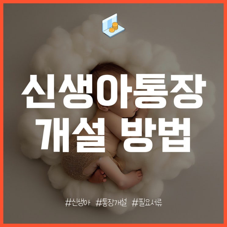  신생아 통장 개설 방법 및 필요 서류, 준비물은?