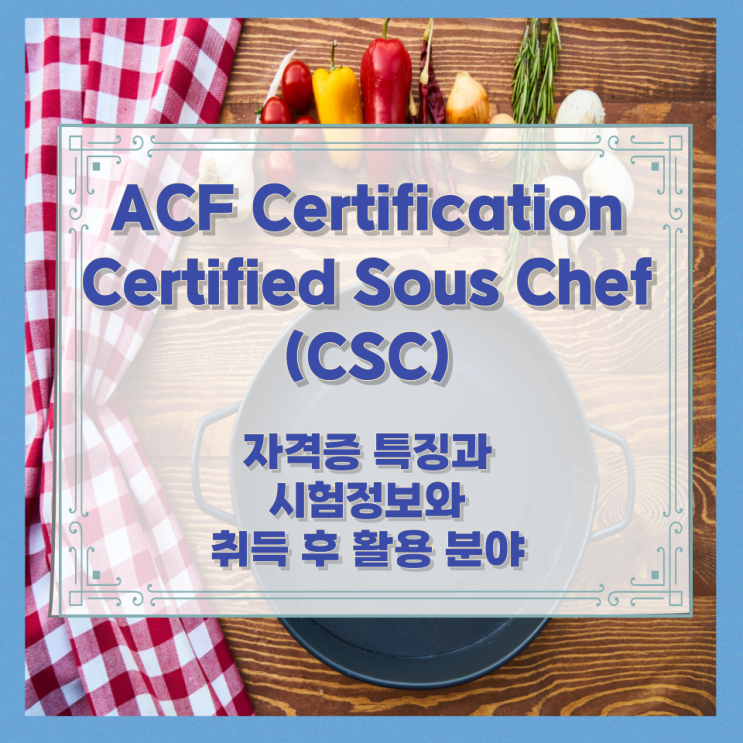  ACF Certification Certified Sous Chef (CSC) 자격증 특징과 시험정보와 취득 후 활용 분야