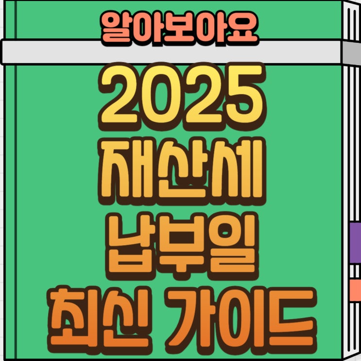  2025년 재산세 납부일, 왜 달라졌을까? 헷갈리는 이유 총정리!