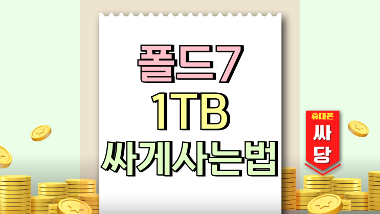  갤럭시 폴드7 1TB 1테라 할부원금 싸게 사는법