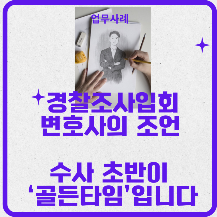  경찰조사입회 변호사의 조언, 수사 초반이‘골든타임’입니다