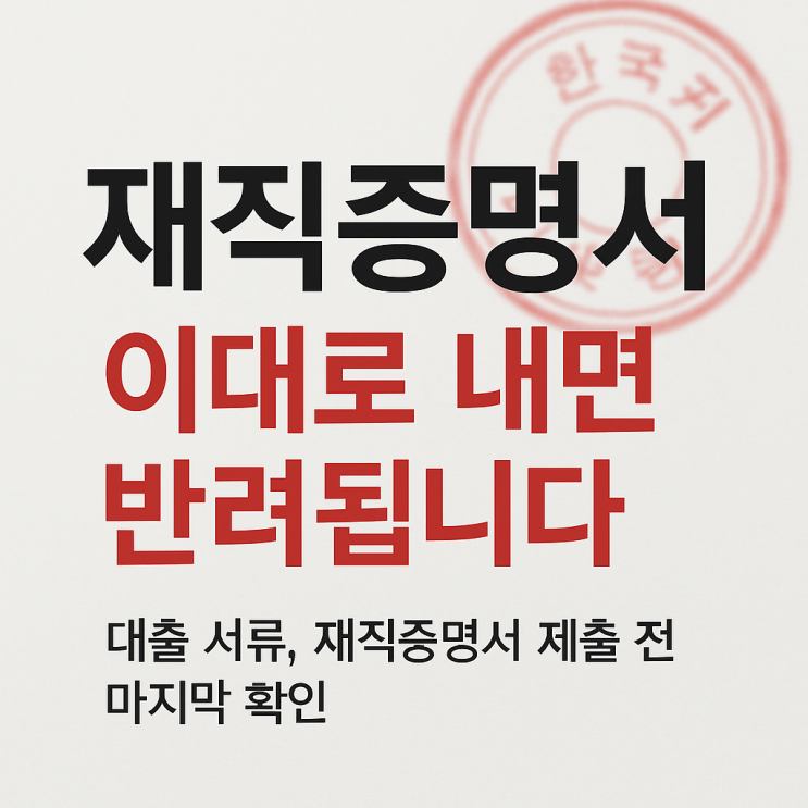  대출서류 재직증명서 발급 시 유의 사항