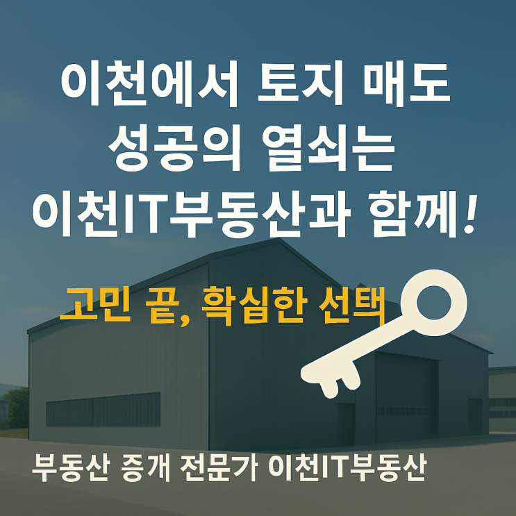  이천에서 토지 매도, 성공의 열쇠는 이천IT부동산과 함께! 고민 끝, 확실한 선택!, 부동산 중개 전문가 이천IT부동산! 