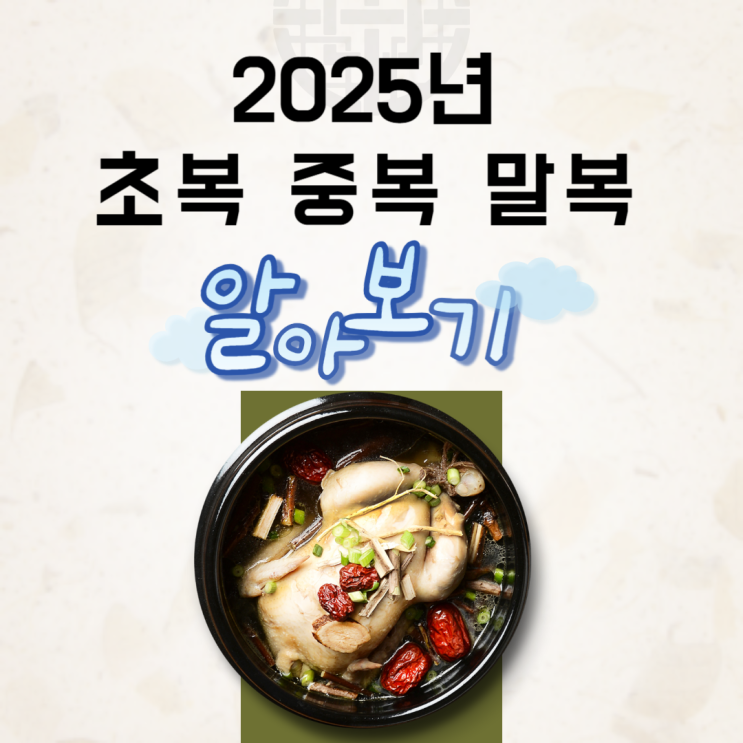  2025년 초복 중복 말복, 부모님과 꼭 챙겨야 할 보양 밥상 이야기