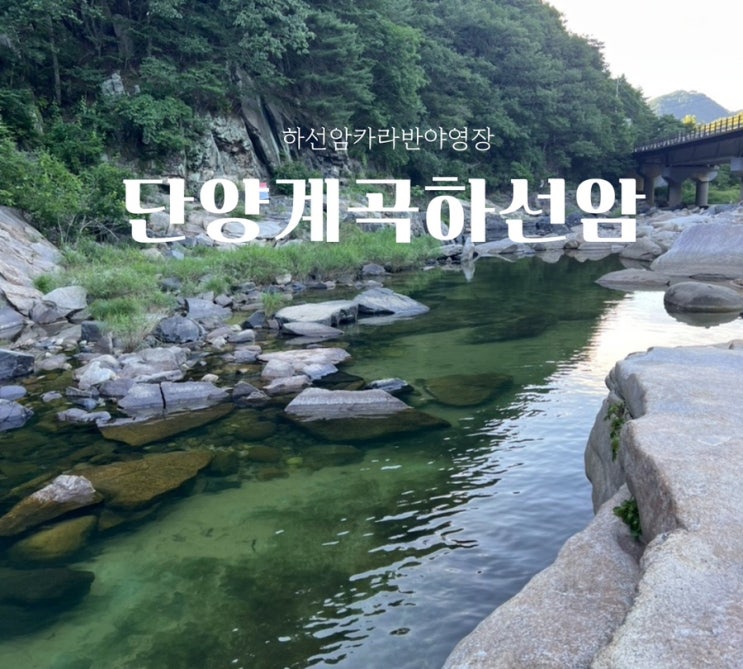  [단양 계곡 추천]  하선암 계곡&하선암카라반야영장 후기