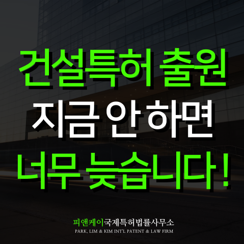  건설특허 출원 경쟁력 확보를 위한 변리사의 핵심 역할