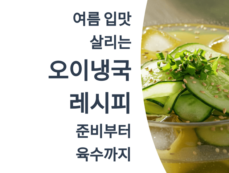  여름 입맛 살리는 오이냉국 레시피: 준비부터 육수까지