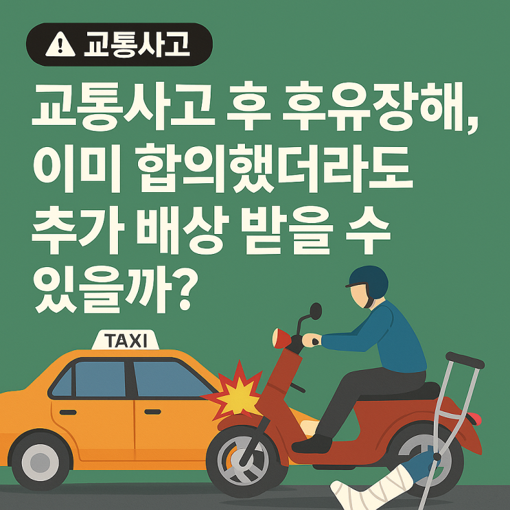  [부산 교통사고 소송 사례] 교통사고 후 후유장해, 이미 합의했더라도 추가 배상 받을 수 있을까?