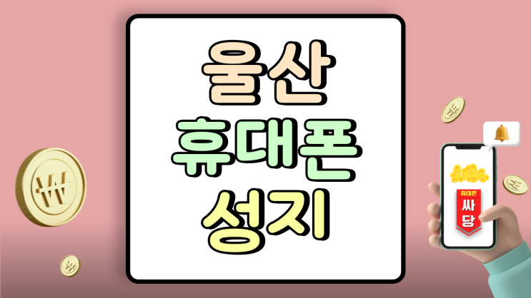  울산 휴대폰 성지 카페 핸드폰 매장 선택 기준