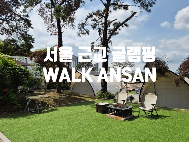  안산 글램핑 아이랑 편하게 글램핑 기분내요 WALK ANSAN(워크안산)BBQ