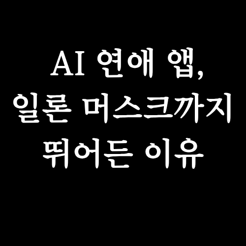  AI 연애 앱, 일론 머스크까지 뛰어든 이유
