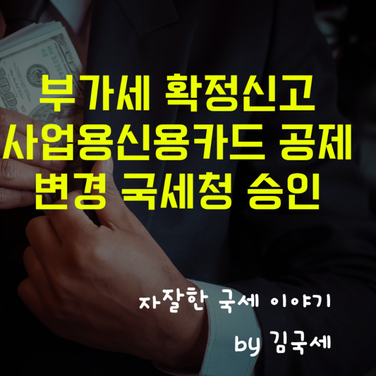  부가세 확정신고 사업용 신용카드 매입세액공제 변경 국세청 승인