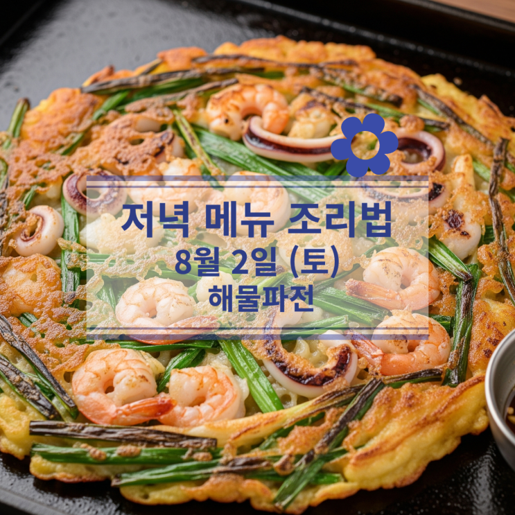  [8월 식단] 8월2일(토) 주말메뉴 : 바삭 촉촉한 별미 한 접시 '해물파전'