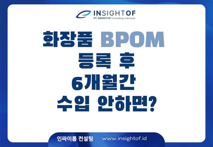  인도네시아 화장품 BPOM 등록 후 ‘6개월 룰’? 수입 안 하면 허가 자동 취소됩니다!