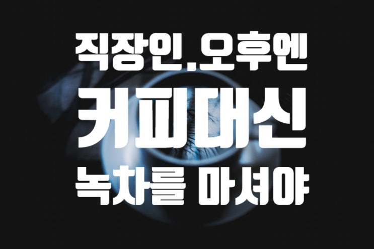  녹차카테킨 효능: 직장인 오후엔 커피대신 녹차를 마셔야하는 이유. 녹차카테킨 황산화,집중력 EGCG