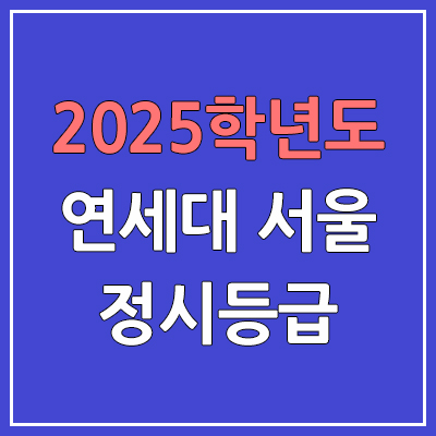 2025 연세대학교 신촌캠퍼스·서울캠퍼스 정시등급, 예비번호 | 연세대 서울·신촌 커트라인, 입결