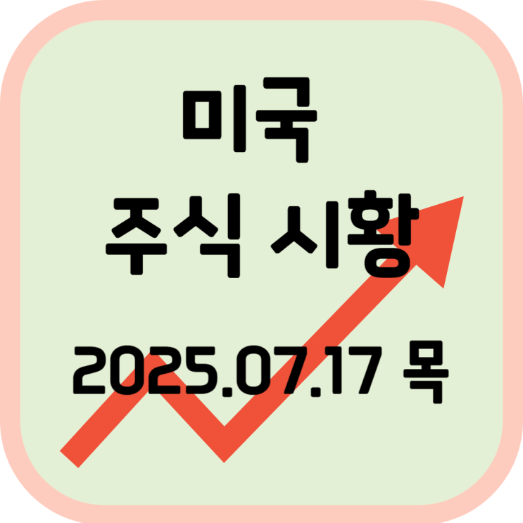  2025년 7월 17일 (목) 미국 증시 시황 주요 이슈