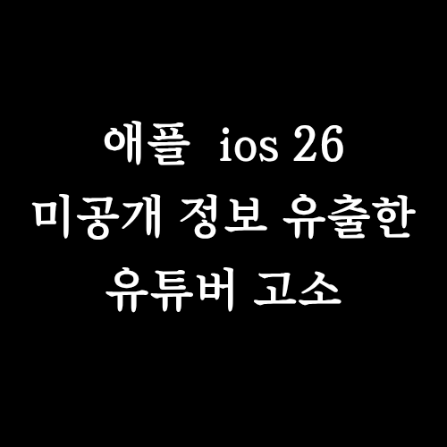  애플 iOS 26 유출 유튜버 고소
