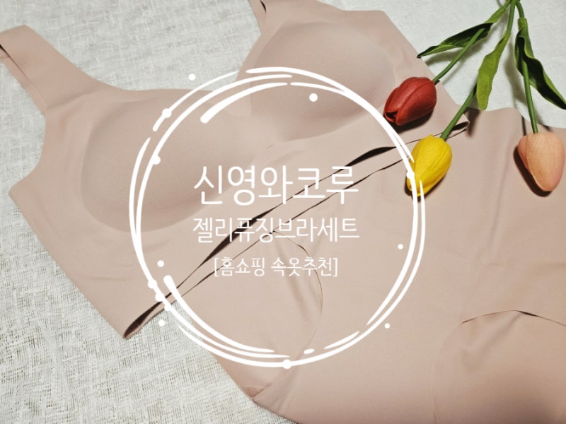 홈쇼핑 속옷세트 신영와코루 젤리퓨징 브라세트 솔직후기!