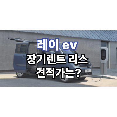  레이 ev 장기렌트 리스 견적가는?