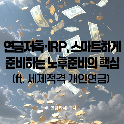  연금저축·IRP, 스마트하게 준비하는 노후준비의 핵심 (ft. 세제적격 개인연금)