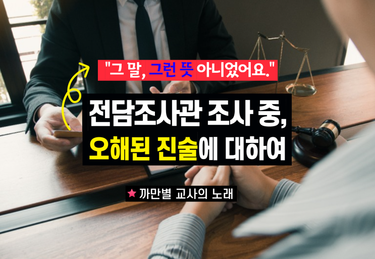  전담조사관 조사 때 의도와 다르게 전달된 이야기들