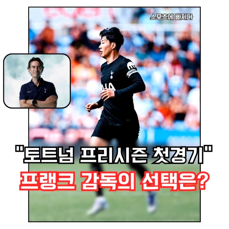  “토트넘 프리시즌 첫 경기｜손흥민 컨디션·주장 교체 실험에 팬 반응 싸늘”