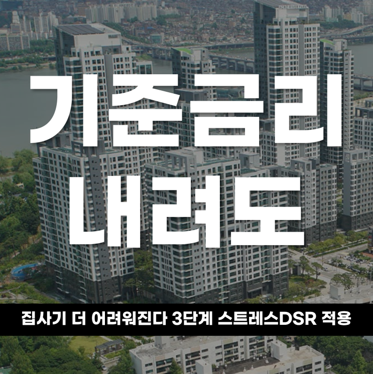  기준금리는 내려도 집 사기 더 어려워진다 7월 1일부터 3단계 스트레스 DSR 적용