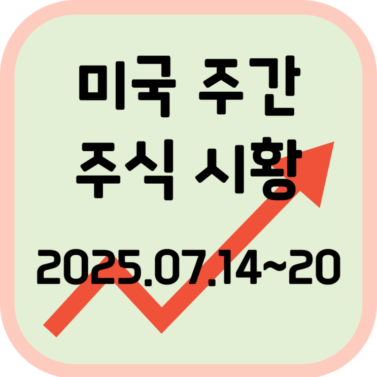  2025년 7월 3주차(14~20일) 미국 증시 시황